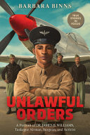 Image for "Unlawful Orders: A Portrait of Dr. James B. Williams, Tuskegee Airman, Surgeon, and Activist (Scholastic Focus)"